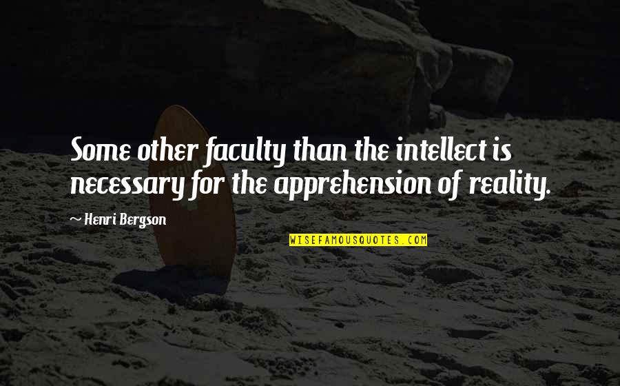 Gswiss Quotes By Henri Bergson: Some other faculty than the intellect is necessary
