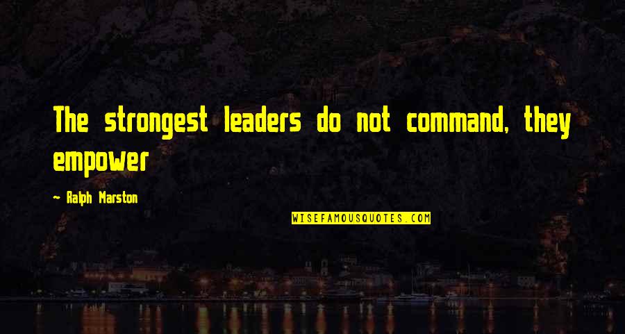 Gswiss Quotes By Ralph Marston: The strongest leaders do not command, they empower