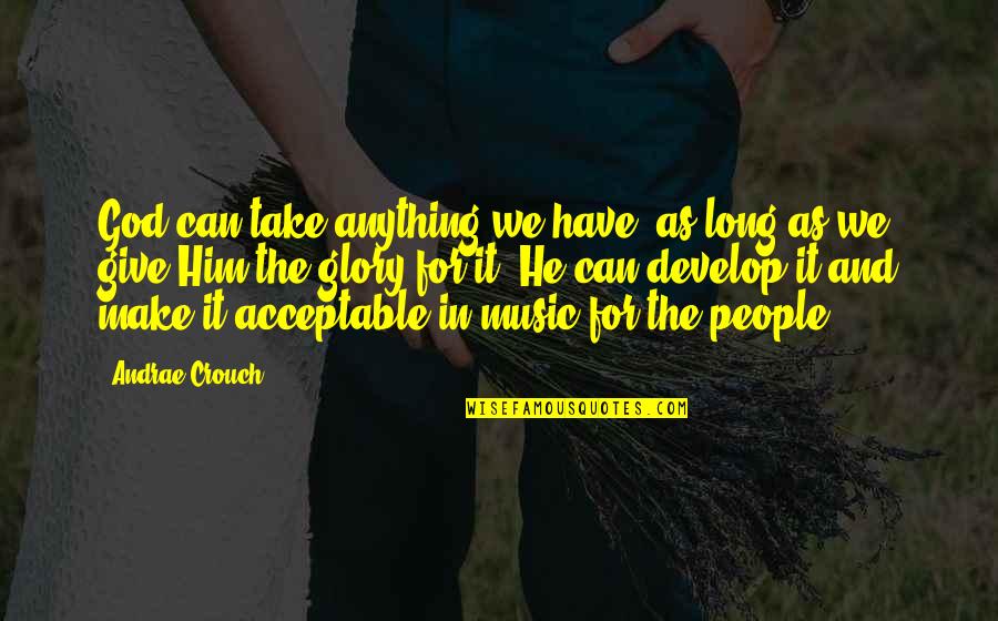Gt125 Quotes By Andrae Crouch: God can take anything we have, as long Gt125 Quotes By Andrae Crouch: God can take anything we have, as long