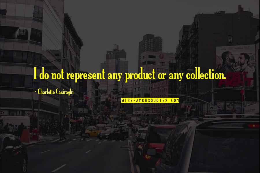 Gt235 Quotes By Charlotte Casiraghi: I do not represent any product or any Gt235 Quotes By Charlotte Casiraghi: I do not represent any product or any