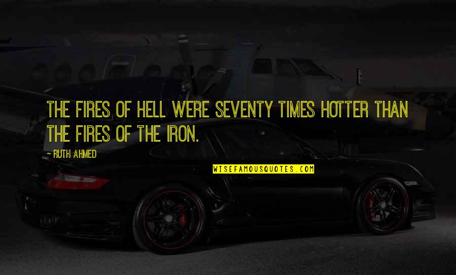 Gt2i Quotes By Ruth Ahmed: The fires of hell were seventy times hotter