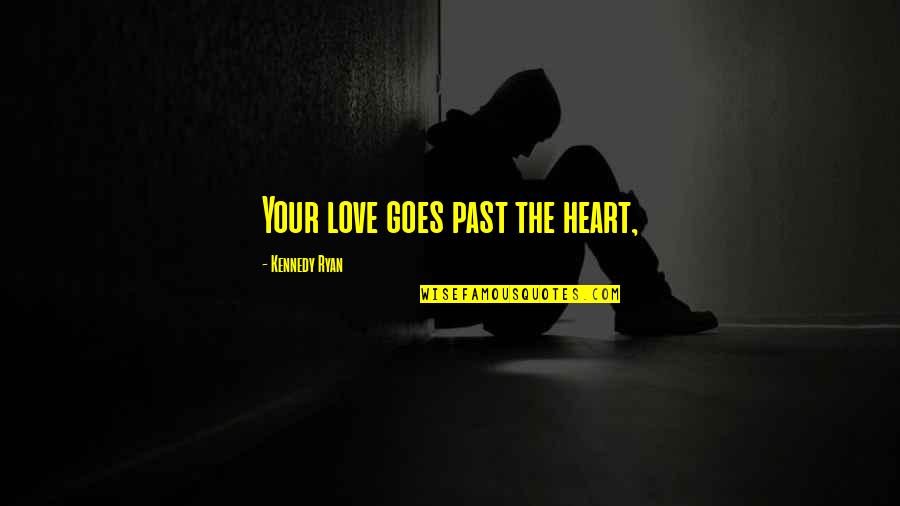Gt350 Review Quotes By Kennedy Ryan: Your love goes past the heart, Gt350 Review Quotes By Kennedy Ryan: Your love goes past the heart,