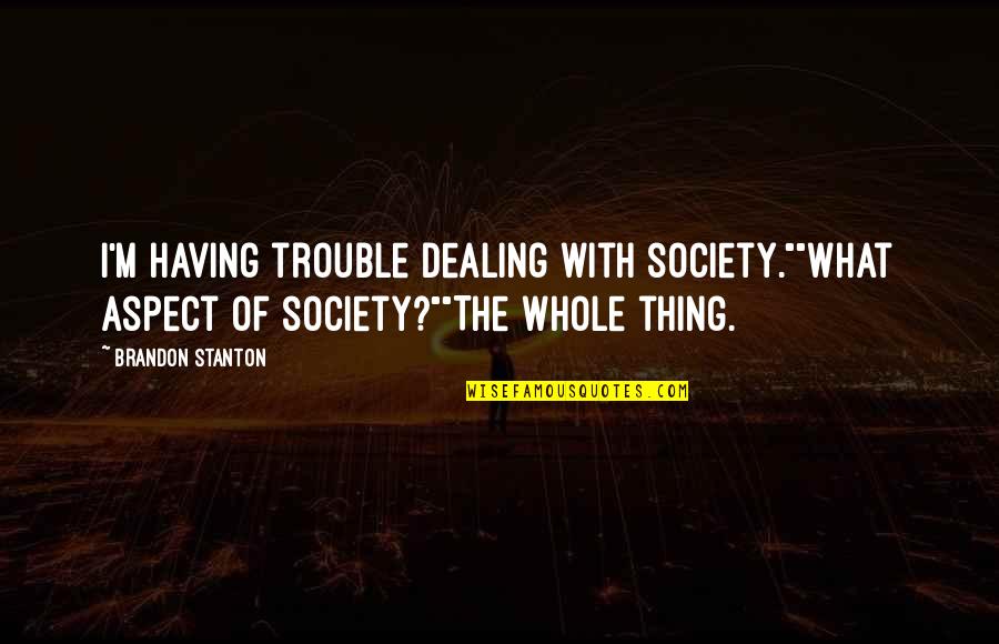 Gta 2 Quotes By Brandon Stanton: I'm having trouble dealing with society.""What aspect of Gta 2 Quotes By Brandon Stanton: I'm having trouble dealing with society.""What aspect of