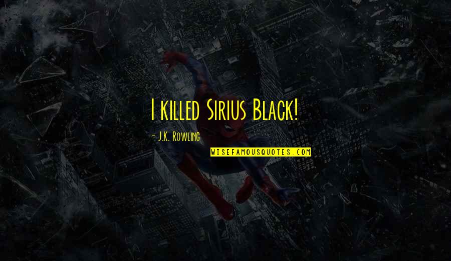 Gta 3 Triads Quotes By J.K. Rowling: I killed Sirius Black! Gta 3 Triads Quotes By J.K. Rowling: I killed Sirius Black!