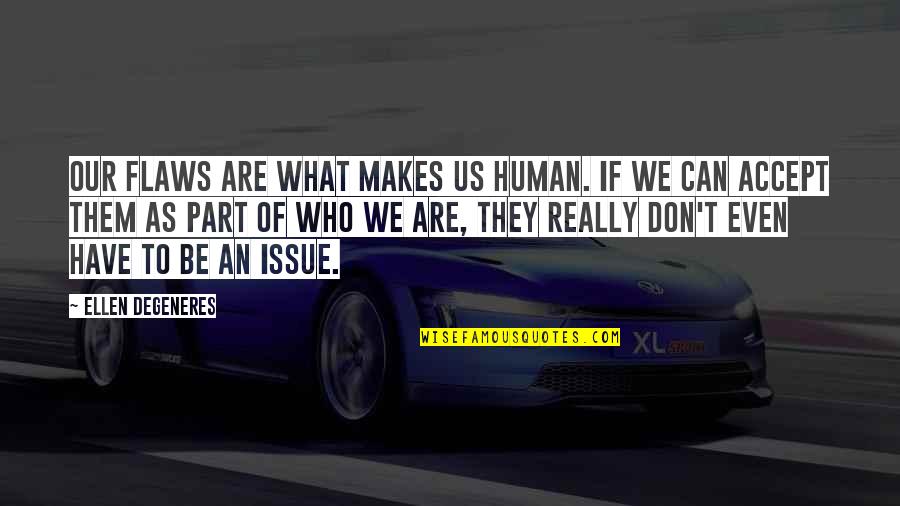 Gta 4 Radio Quotes By Ellen DeGeneres: Our flaws are what makes us human. If Gta 4 Radio Quotes By Ellen DeGeneres: Our flaws are what makes us human. If