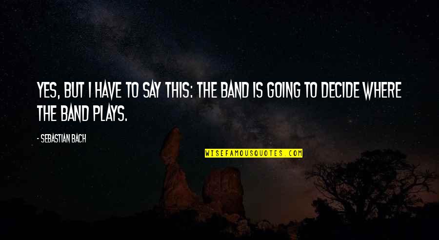 Gta 5 Trevor Phillips Quotes By Sebastian Bach: Yes, but I have to say this: the