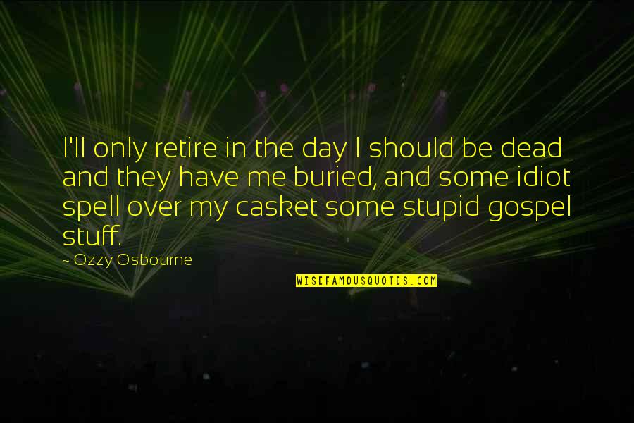 Gta Funny Quotes By Ozzy Osbourne: I'll only retire in the day I should
