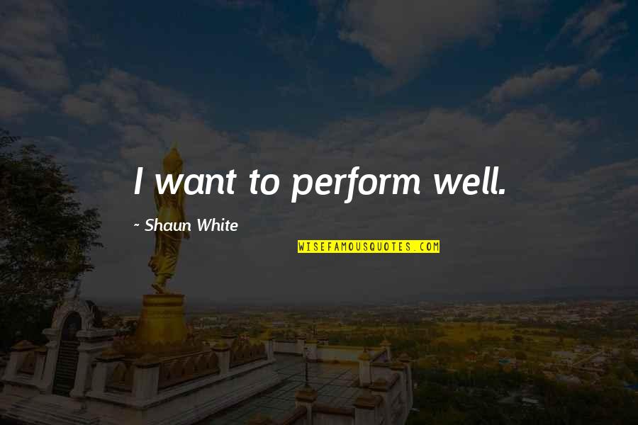 Gta Missions Quotes By Shaun White: I want to perform well.