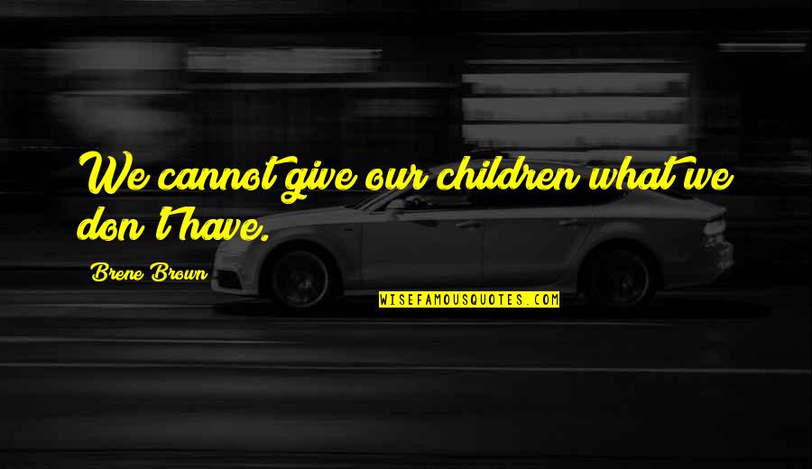 Gta Sa Police Bike Quotes By Brene Brown: We cannot give our children what we don't