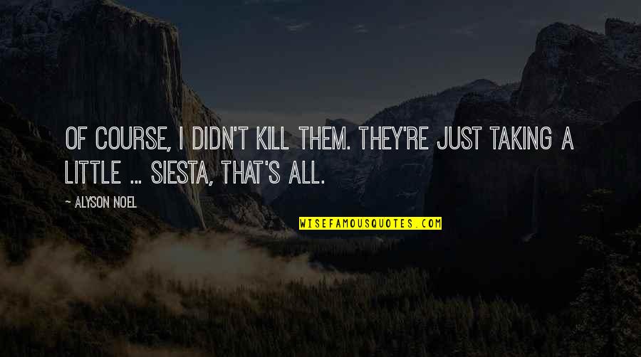 Gta Sa Swat Quotes By Alyson Noel: Of course, I didn't kill them. They're just