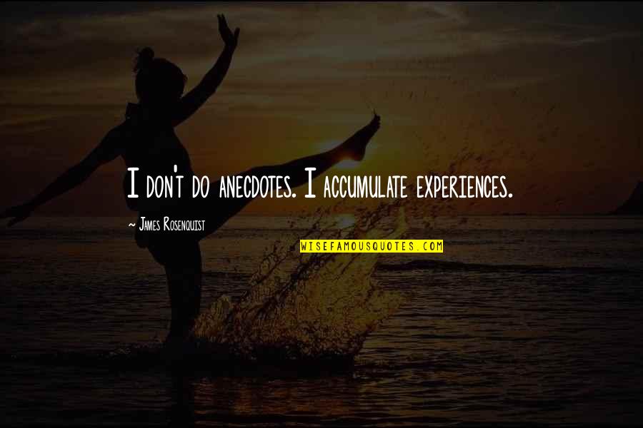 Gta San Andreas Cheat Quotes By James Rosenquist: I don't do anecdotes. I accumulate experiences. Gta San Andreas Cheat Quotes By James Rosenquist: I don't do anecdotes. I accumulate experiences.