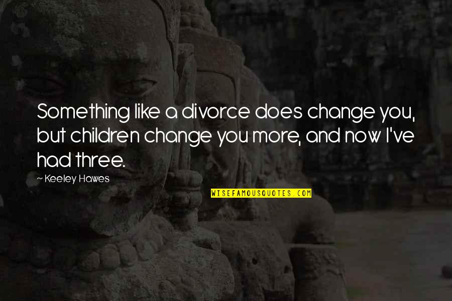 Gta Vc Swat Quotes By Keeley Hawes: Something like a divorce does change you, but
