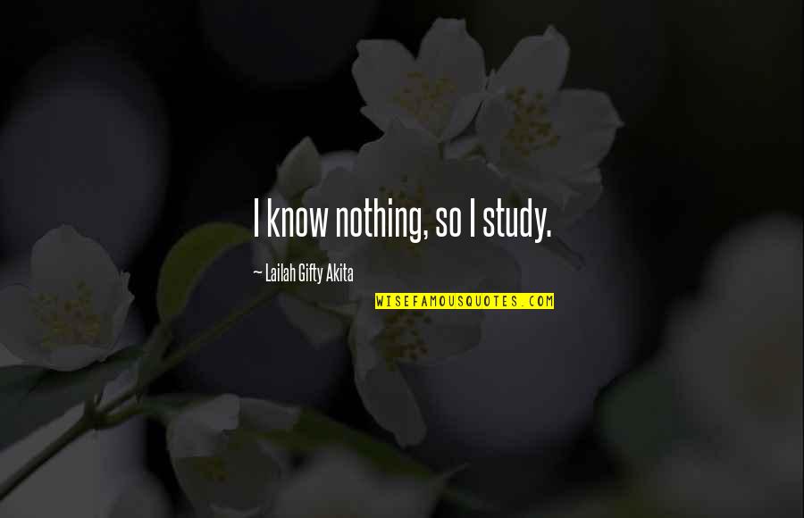 Gta Vice City Radio Quotes By Lailah Gifty Akita: I know nothing, so I study.