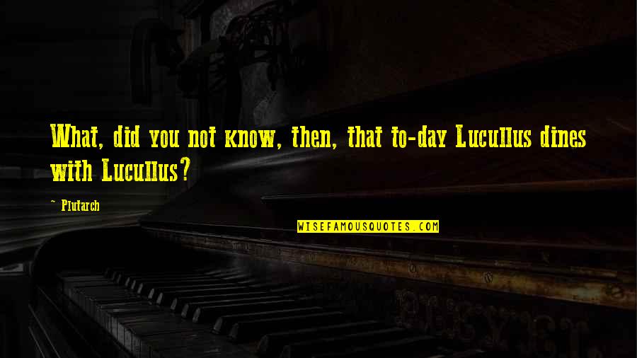 Gtc Quote Quotes By Plutarch: What, did you not know, then, that to-day