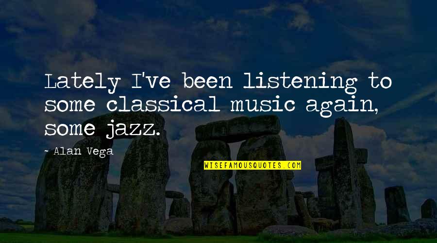Gtigam Quotes By Alan Vega: Lately I've been listening to some classical music