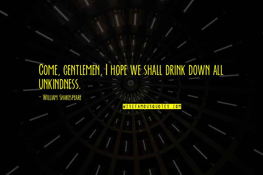 Gto Quotes By William Shakespeare: Come, gentlemen, I hope we shall drink down