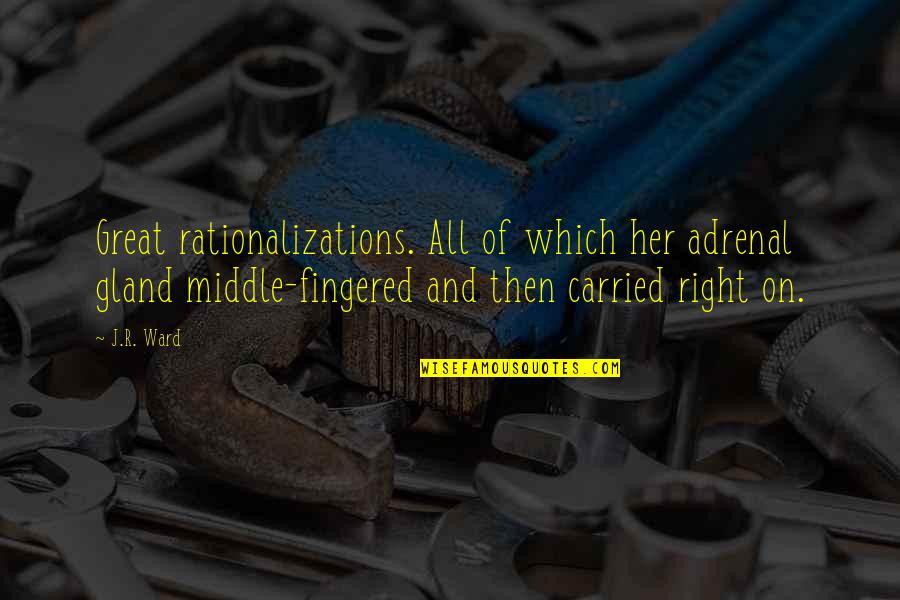 Gtting Quotes By J.R. Ward: Great rationalizations. All of which her adrenal gland