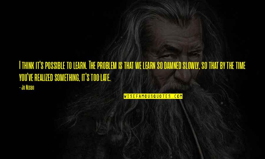 Gtting Quotes By Jo Nesbo: I think it's possible to learn. The problem