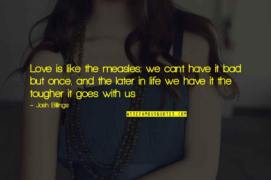 Gttingen Quotes By Josh Billings: Love is like the measles; we can't have Gttingen Quotes By Josh Billings: Love is like the measles; we can't have