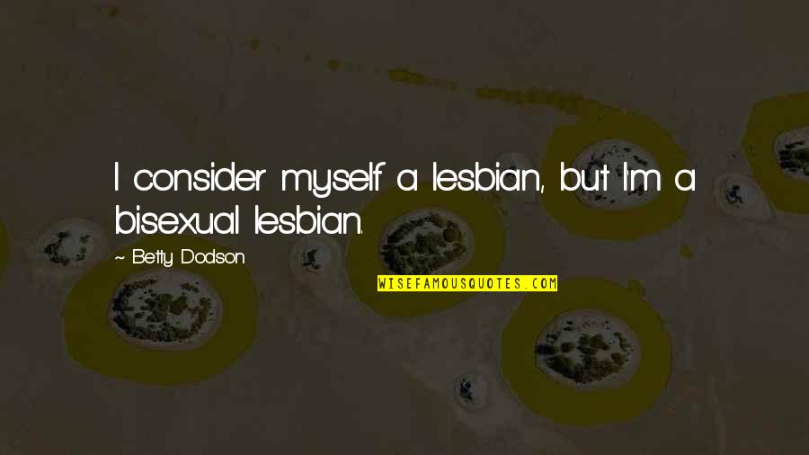 Gttlliche Quotes By Betty Dodson: I consider myself a lesbian, but I'm a