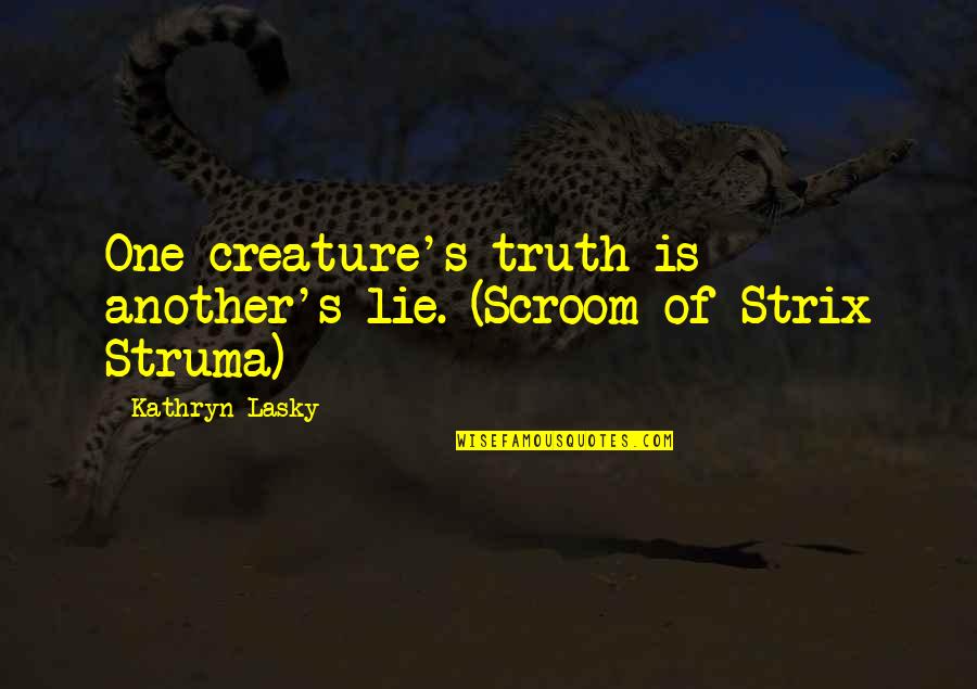 Gu Family Book Love Quotes By Kathryn Lasky: One creature's truth is another's lie. (Scroom of