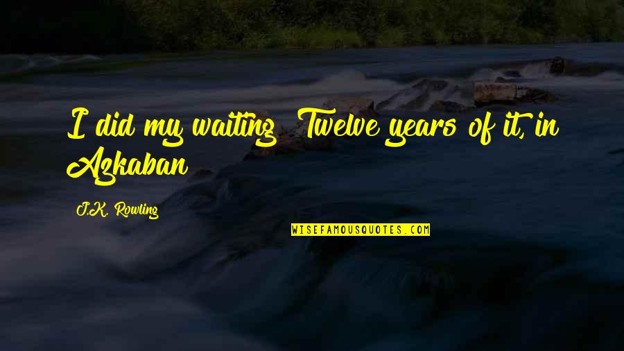 Guacamole Famous Quotes By J.K. Rowling: I did my waiting! Twelve years of it,