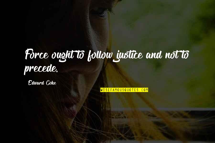 Guacamole Movie Quotes By Edward Coke: Force ought to follow justice and not to Guacamole Movie Quotes By Edward Coke: Force ought to follow justice and not to