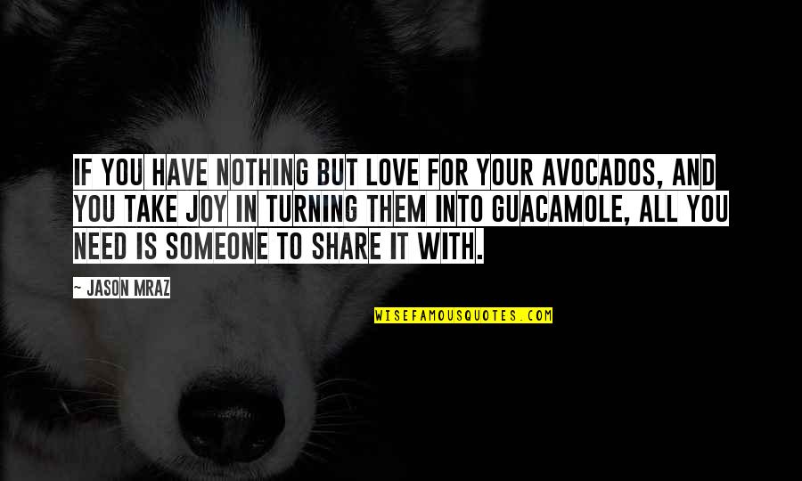 Guacamole Quotes By Jason Mraz: If you have nothing but love for your