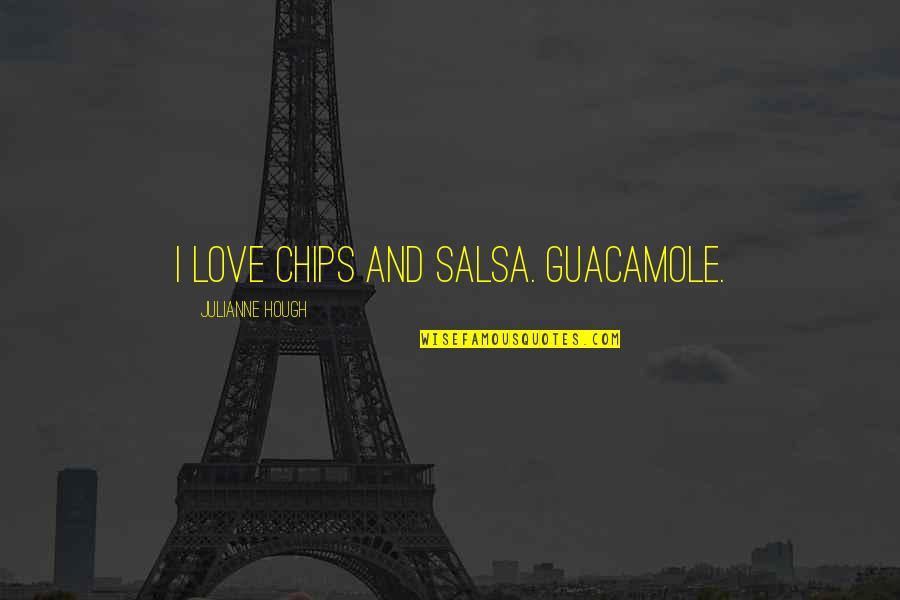 Guacamole Quotes By Julianne Hough: I love chips and salsa. Guacamole.