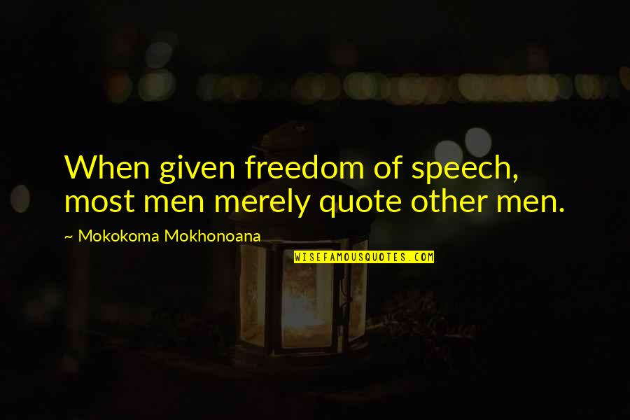 Guadagna Ora Quotes By Mokokoma Mokhonoana: When given freedom of speech, most men merely