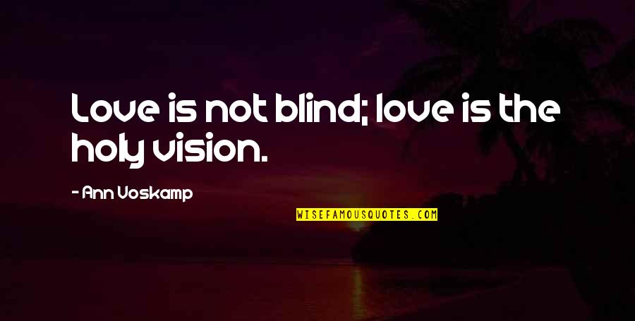Guadagnini Violins Quotes By Ann Voskamp: Love is not blind; love is the holy Guadagnini Violins Quotes By Ann Voskamp: Love is not blind; love is the holy