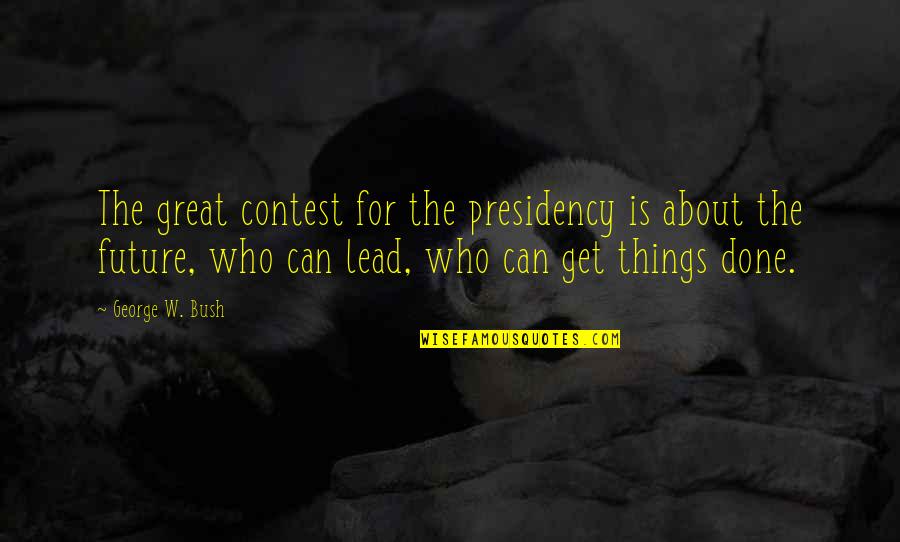 Guadagnino Cedar Quotes By George W. Bush: The great contest for the presidency is about