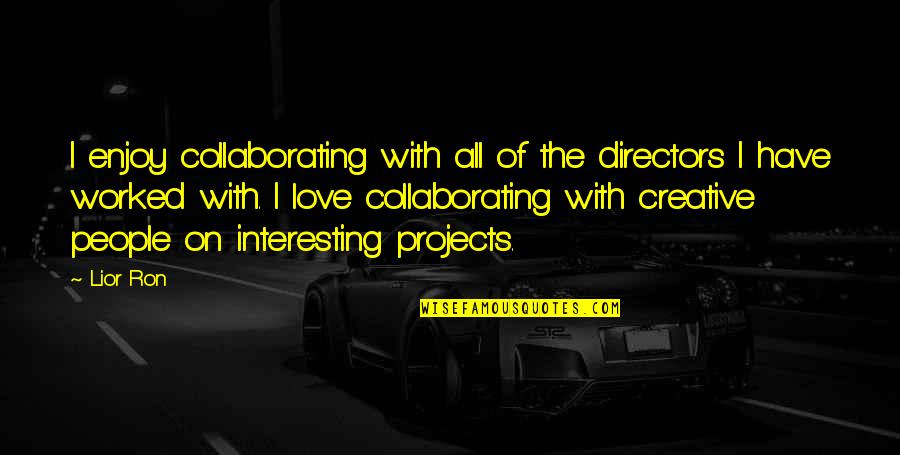 Guadagnino Cedar Quotes By Lior Ron: I enjoy collaborating with all of the directors