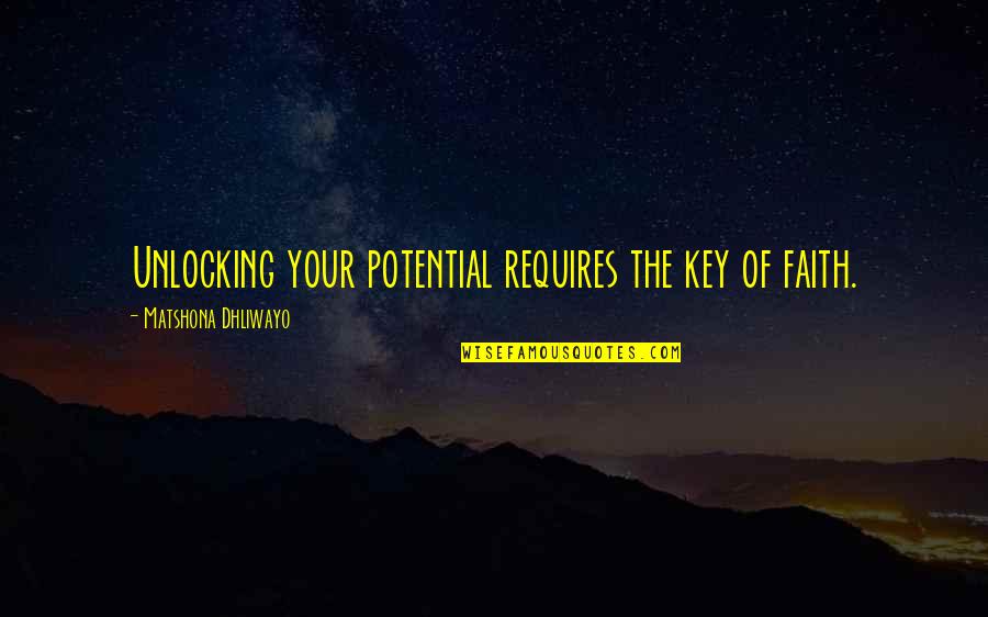Guadagnoli Process Quotes By Matshona Dhliwayo: Unlocking your potential requires the key of faith.