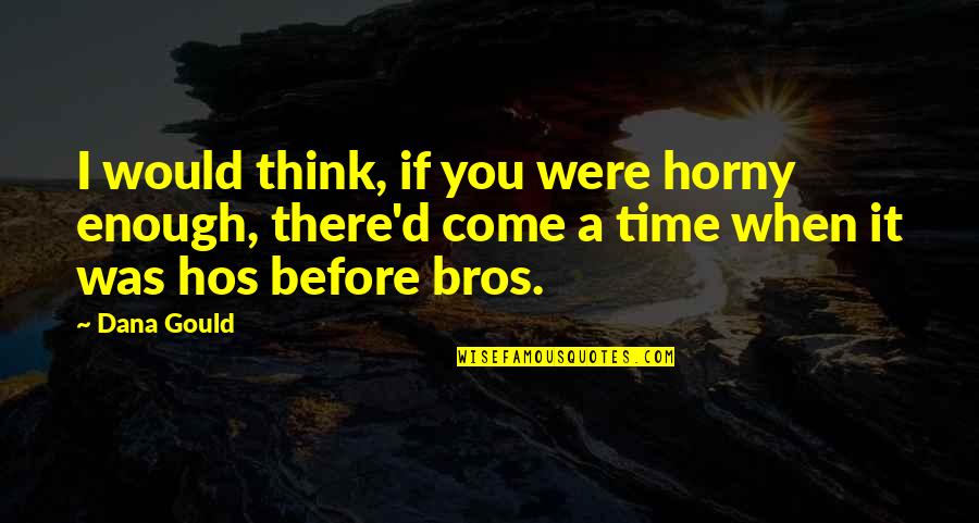 Guadalcanal Quotes By Dana Gould: I would think, if you were horny enough, Guadalcanal Quotes By Dana Gould: I would think, if you were horny enough,