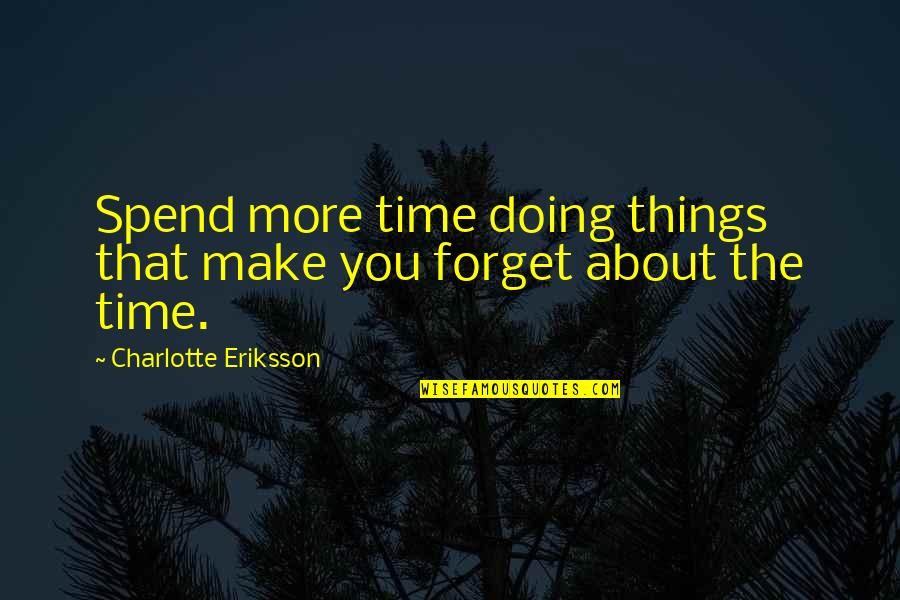 Guadalcanar Quotes By Charlotte Eriksson: Spend more time doing things that make you