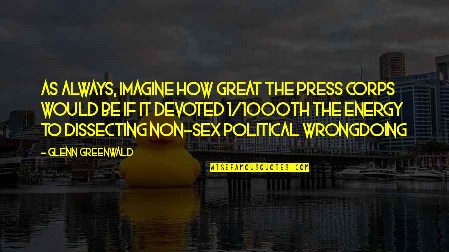 Guadalcanar Quotes By Glenn Greenwald: As always, imagine how great the press corps
