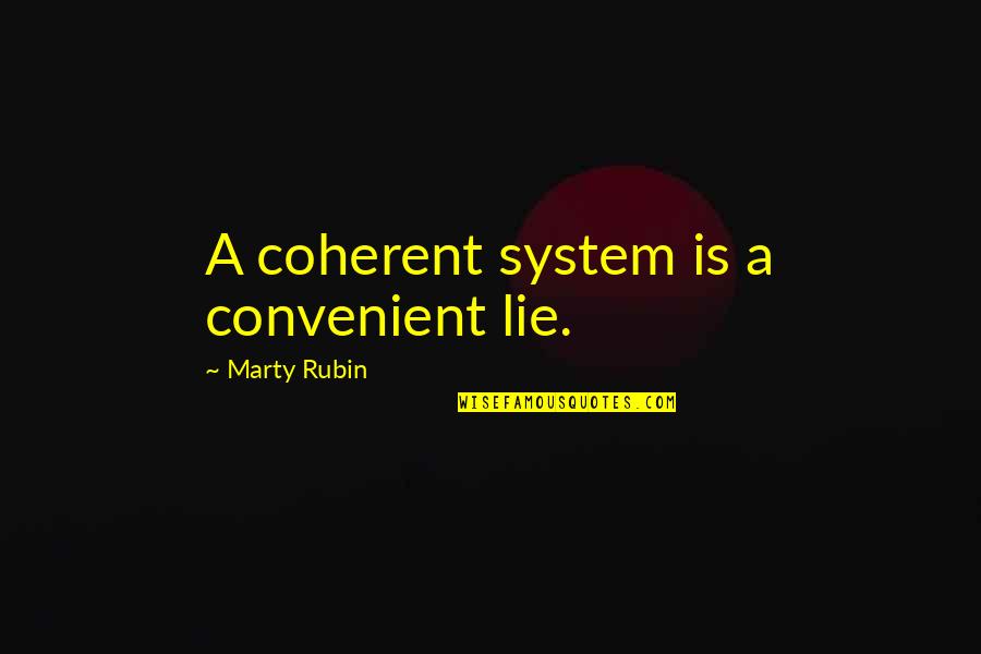 Guadarrama Tunnel Quotes By Marty Rubin: A coherent system is a convenient lie. Guadarrama Tunnel Quotes By Marty Rubin: A coherent system is a convenient lie.