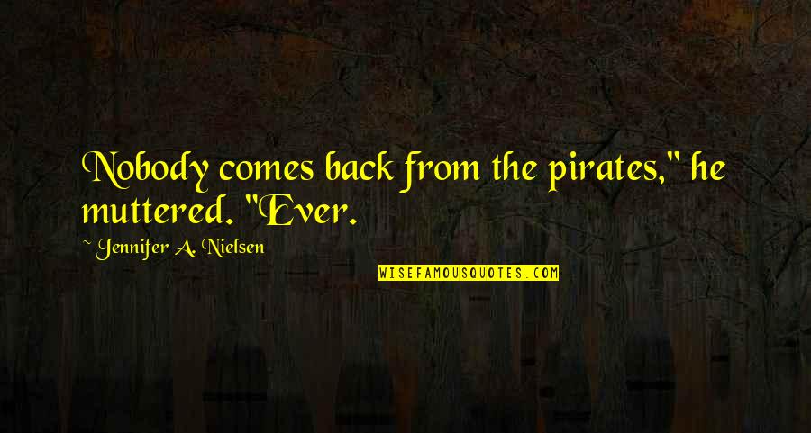 Guadiana Express Quotes By Jennifer A. Nielsen: Nobody comes back from the pirates," he muttered.