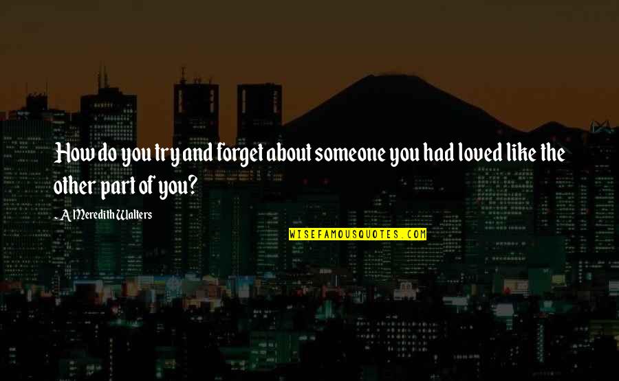 Guagenti Mafia Quotes By A Meredith Walters: How do you try and forget about someone Guagenti Mafia Quotes By A Meredith Walters: How do you try and forget about someone
