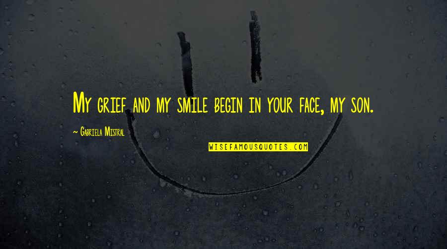 Guagenti Mafia Quotes By Gabriela Mistral: My grief and my smile begin in your