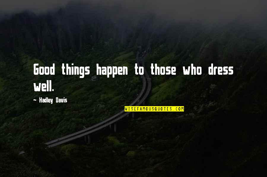 Guagliardo Mcu Quotes By Hadley Davis: Good things happen to those who dress well. Guagliardo Mcu Quotes By Hadley Davis: Good things happen to those who dress well.