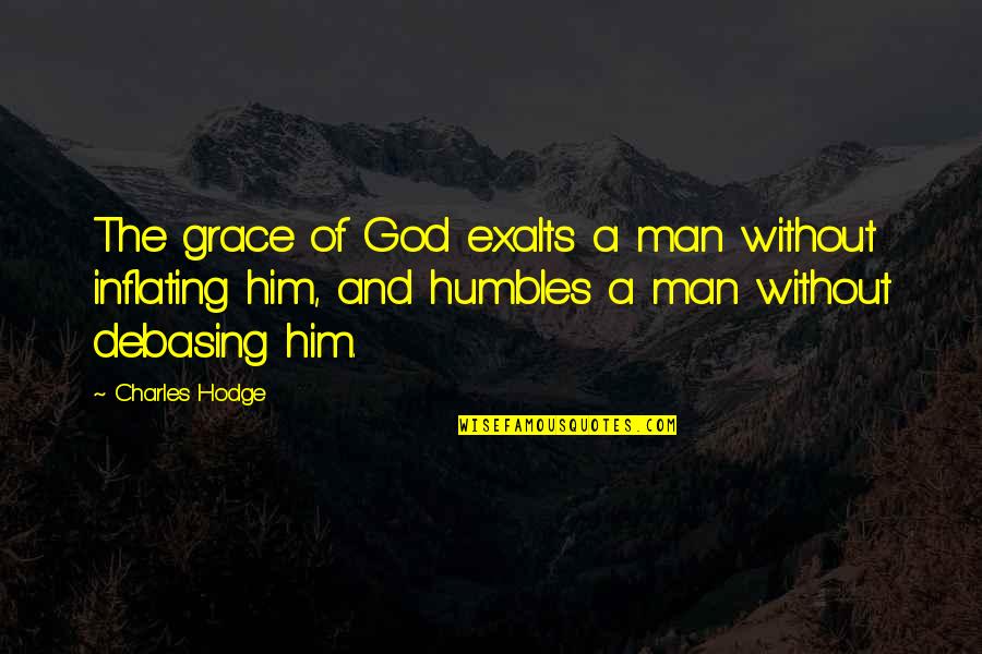 Guagliardo P Quotes By Charles Hodge: The grace of God exalts a man without