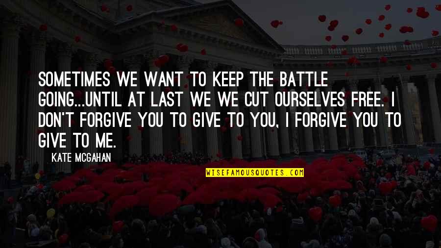 Guainos Quotes By Kate McGahan: Sometimes we want to keep the battle going...until Guainos Quotes By Kate McGahan: Sometimes we want to keep the battle going...until