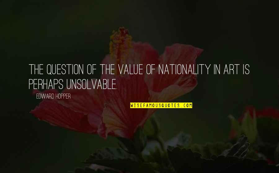 Guaiomi Quotes By Edward Hopper: The question of the value of nationality in