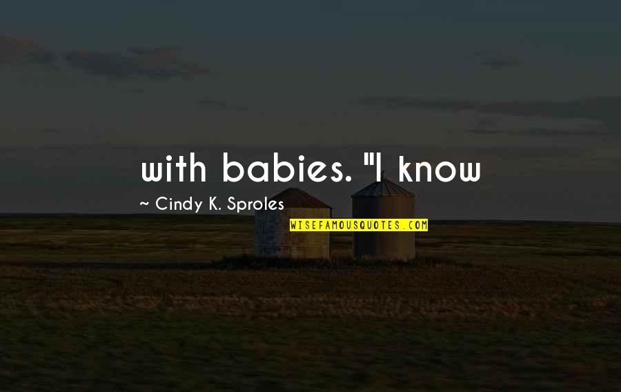 Guaira River Quotes By Cindy K. Sproles: with babies. "I know