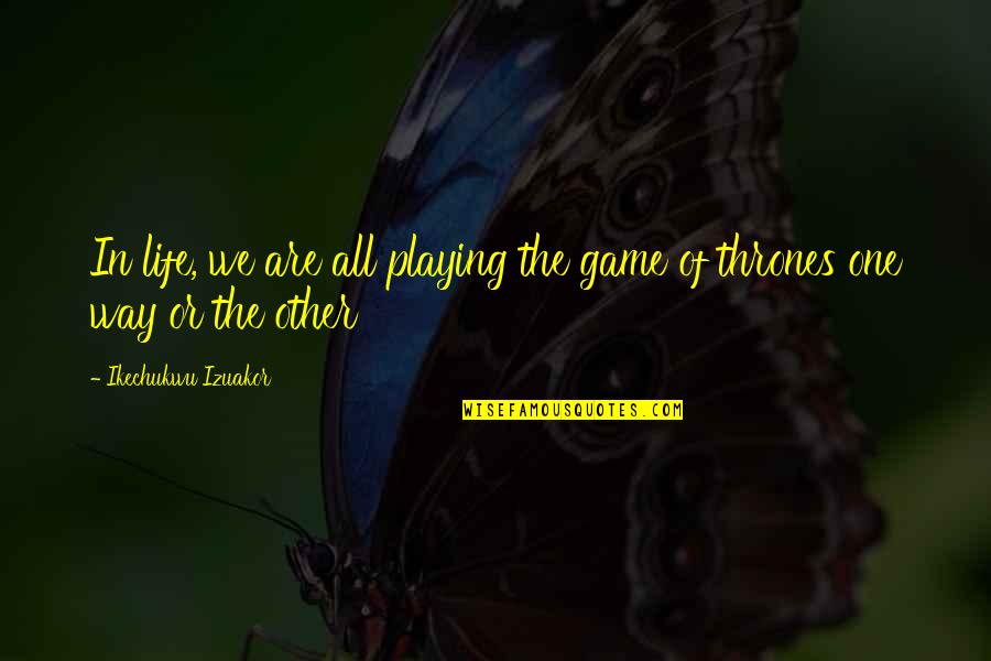 Guaitoli Giuseppe Quotes By Ikechukwu Izuakor: In life, we are all playing the game Guaitoli Giuseppe Quotes By Ikechukwu Izuakor: In life, we are all playing the game