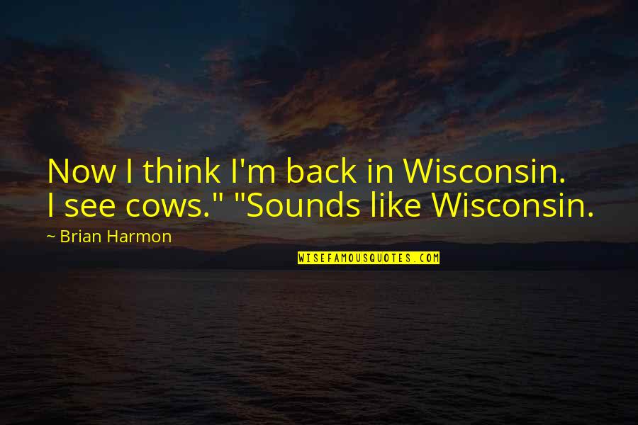 Guajardos Tacos Quotes By Brian Harmon: Now I think I'm back in Wisconsin. I
