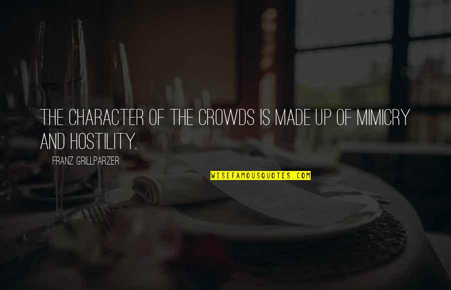 Gualda Lodo Quotes By Franz Grillparzer: The character of the crowds is made up Gualda Lodo Quotes By Franz Grillparzer: The character of the crowds is made up