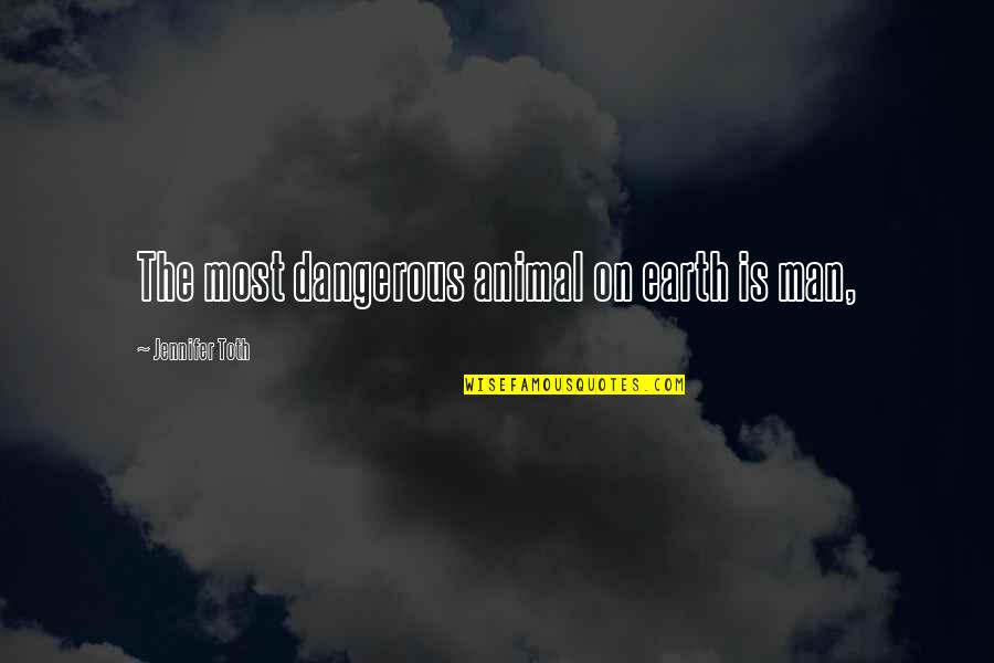 Gualter Helicopteros Quotes By Jennifer Toth: The most dangerous animal on earth is man,